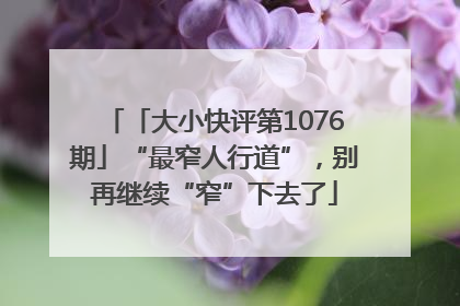 「大小快评第1076期」“最窄人行道”，别再继续“窄”下去了