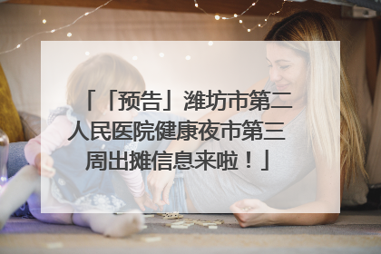 「预告」潍坊市第二人民医院健康夜市第三周出摊信息来啦！