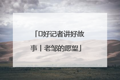  好记者讲好故事丨老邹的愿望