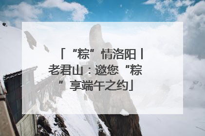 “粽”情洛阳丨老君山：邀您“粽”享端午之约