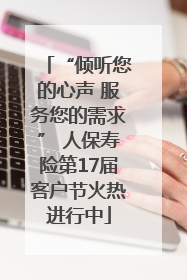 “倾听您的心声 服务您的需求” 人保寿险第17届客户节火热进行中