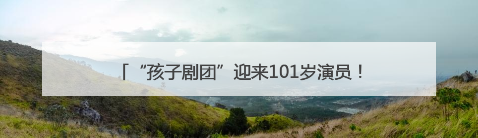 “孩子剧团”迎来101岁演员！当年以戏剧为枪的“小战士”，与江城红领巾共唱中国少年先锋队队歌
