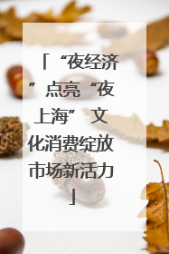 “夜经济”点亮“夜上海” 文化消费绽放市场新活力
