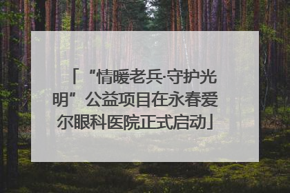 “情暖老兵·守护光明”公益项目在永春爱尔眼科医院正式启动