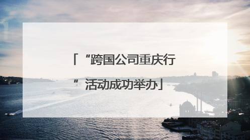 “跨国公司重庆行”活动成功举办