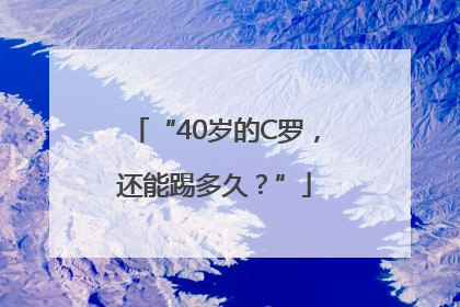 “40岁的C罗，还能踢多久？”