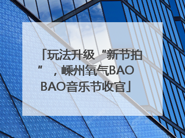 玩法升级“新节拍”，嵊州氧气BAOBAO音乐节收官