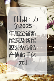甘肃：力争2025年底全省新能源及新能源装备制造产值超千亿元