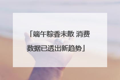 端午粽香未散 消费数据已透出新趋势