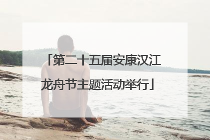 第二十五届安康汉江龙舟节主题活动举行