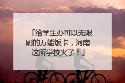 给学生办可以无限刷的万能饭卡，河南这所学校火了！