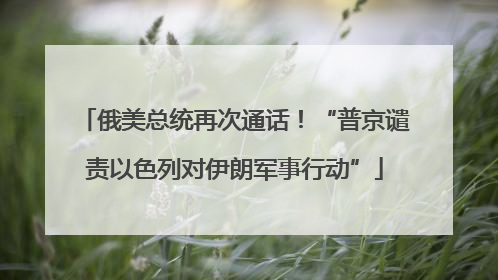 俄美总统再次通话！“普京谴责以色列对伊朗军事行动”