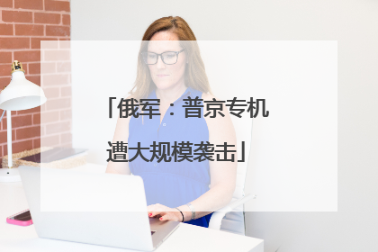 俄军：普京专机遭大规模袭击