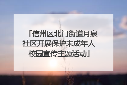 信州区北门街道月泉社区开展保护未成年人校园宣传主题活动