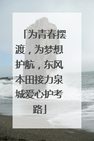 为青春摆渡，为梦想护航，东风本田接力泉城爱心护考路