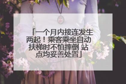 一个月内接连发生两起！乘客乘坐自动扶梯时不慎摔倒 站点均妥善处置