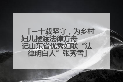 三十载坚守，为乡村妇儿摆渡法律方舟——记山东省优秀妇联“法律明白人”张秀雪