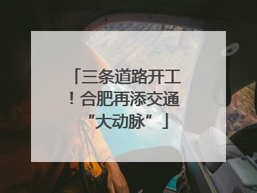 三条道路开工！合肥再添交通“大动脉”