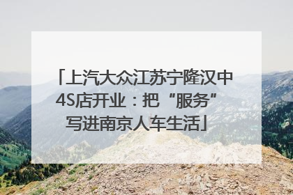 上汽大众江苏宁隆汉中4S店开业：把“服务”写进南京人车生活