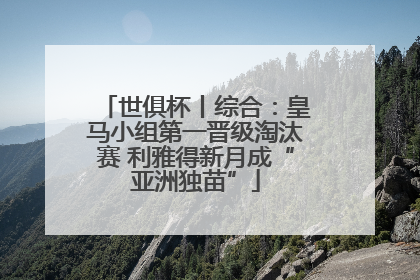 世俱杯丨综合：皇马小组第一晋级淘汰赛 利雅得新月成“亚洲独苗”