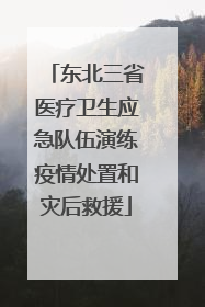 东北三省医疗卫生应急队伍演练疫情处置和灾后救援