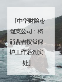 中华财险枣强支公司：将消费者权益保护工作落到实处