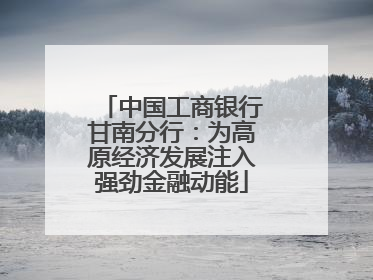 中国工商银行甘南分行：为高原经济发展注入强劲金融动能