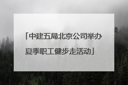 中建五局北京公司举办夏季职工健步走活动