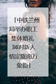 中铁兰州局举办职工集体婚礼 36对新人情定陇南万象街