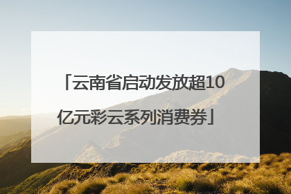 云南省启动发放超10亿元彩云系列消费券