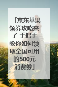 京东苹果领券攻略来了 手把手教你如何领取全国可用的500元消费券