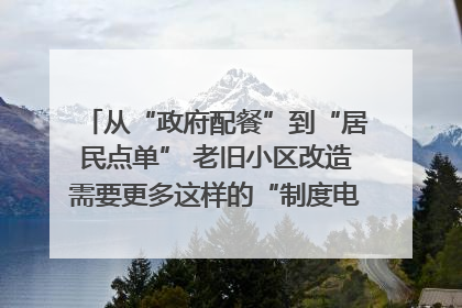 从“政府配餐”到“居民点单” 老旧小区改造需要更多这样的“制度电梯”｜封面评论