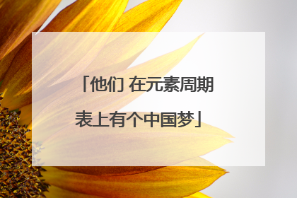 他们 在元素周期表上有个中国梦