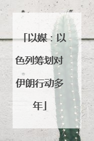 以媒：以色列筹划对伊朗行动多年