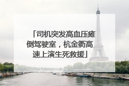 司机突发高血压瘫倒驾驶室，杭金衢高速上演生死救援