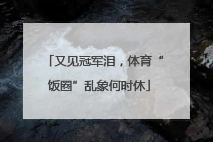 又见冠军泪，体育“饭圈”乱象何时休
