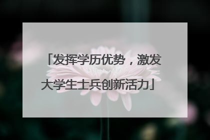 发挥学历优势，激发大学生士兵创新活力