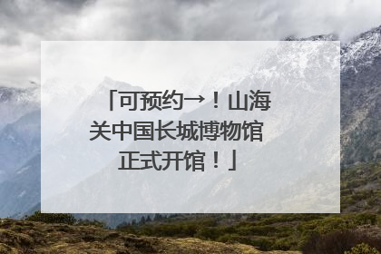 可预约→！山海关中国长城博物馆正式开馆！