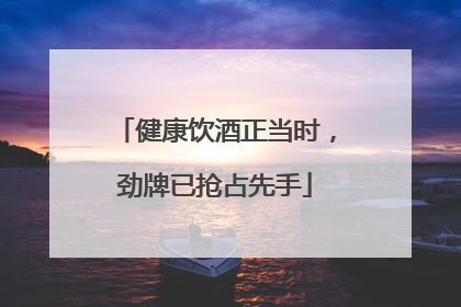 健康饮酒正当时，劲牌已抢占先手