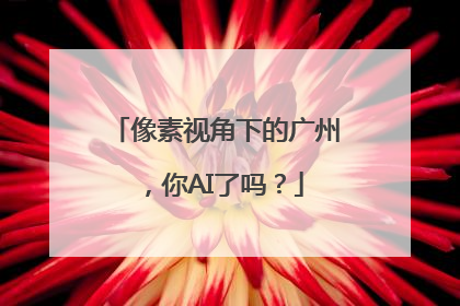 像素视角下的广州，你AI了吗？