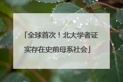全球首次！北大学者证实存在史前母系社会