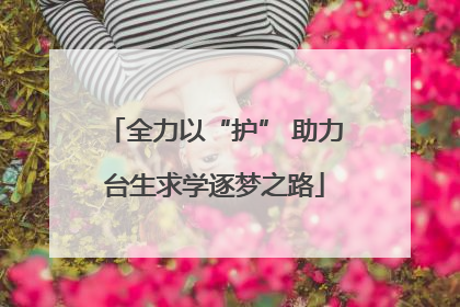 全力以“护” 助力台生求学逐梦之路