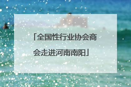 全国性行业协会商会走进河南南阳