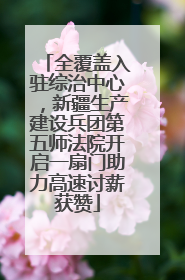 全覆盖入驻综治中心，新疆生产建设兵团第五师法院开启一扇门助力高速讨薪获赞