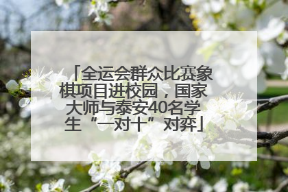 全运会群众比赛象棋项目进校园，国家大师与泰安40名学生“一对十”对弈
