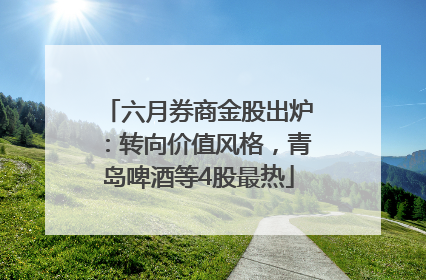 六月券商金股出炉：转向价值风格，青岛啤酒等4股最热