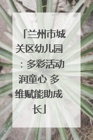 兰州市城关区幼儿园：多彩活动润童心 多维赋能助成长