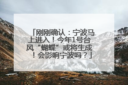 刚刚确认：宁波马上进入！今年1号台风“蝴蝶”或将生成！会影响宁波吗？