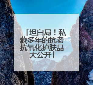 坦白局！私藏多年的抗老抗氧化护肤品大公开