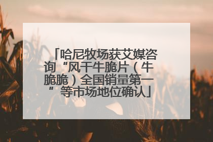 哈尼牧场获艾媒咨询“风干牛脆片（牛脆脆）全国销量第一”等市场地位确认